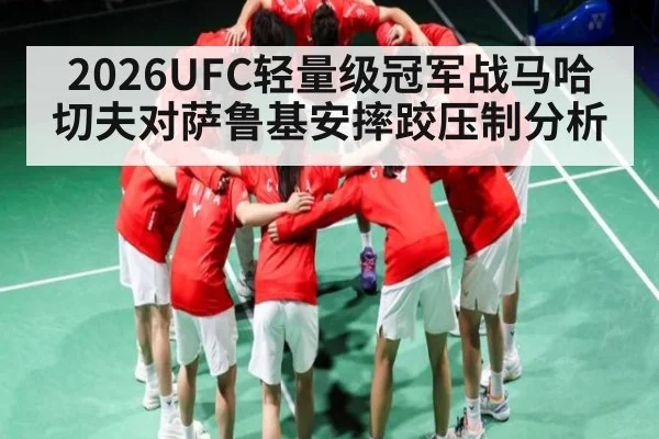 2026UFC轻量级冠军战马哈切夫对萨鲁基安摔跤压制分析